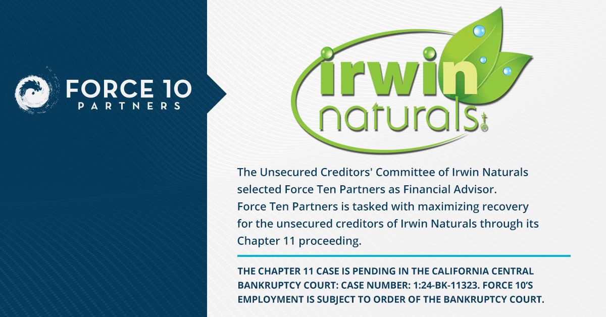 The Unsecured Creditors’ Committee of Irwin Naturals selected Force Ten Partners as Financial Advisor.