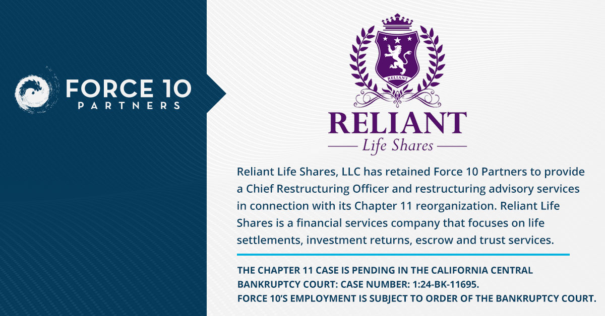 Force 10 Retained by Reliant Life Shares, LLC in Connection with their Chapter 11 Reorganization