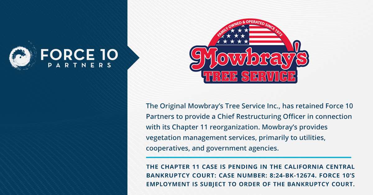 The Original Mowbray’s Tree Service Inc. has retained Force 10 Partners to provide a Chief Restructuring Officer for its Chapter 11 reorganization.