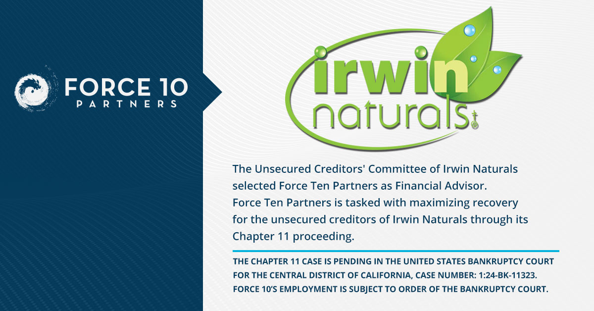 The Unsecured Creditors’ Committee of Irwin Naturals selected Force Ten Partners as Financial Advisor.